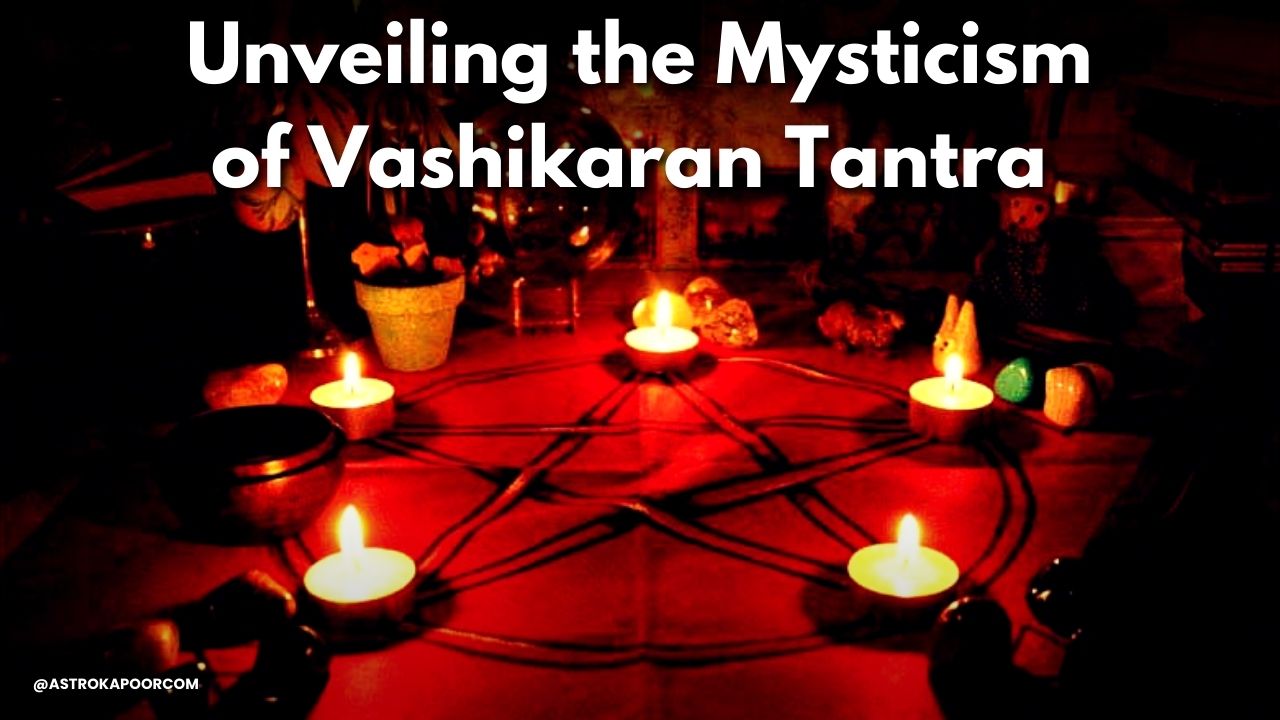 Unveiling the Mysticism of Vashikaran and Tantra
